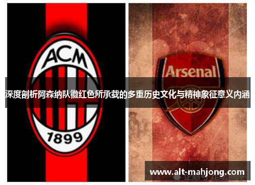 深度剖析阿森纳队徽红色所承载的多重历史文化与精神象征意义内涵 深度剖析阿森纳队徽红色所承载的多重历史文化与精神象征意义内涵