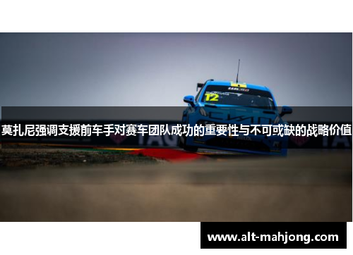 莫扎尼强调支援前车手对赛车团队成功的重要性与不可或缺的战略价值 莫扎尼强调支援前车手对赛车团队成功的重要性与不可或缺的战略价值