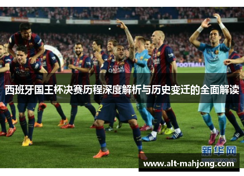 西班牙国王杯决赛历程深度解析与历史变迁的全面解读