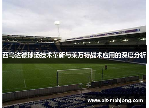 西乌达德球场技术革新与莱万特战术应用的深度分析 西乌达德球场技术革新与莱万特战术应用的深度分析