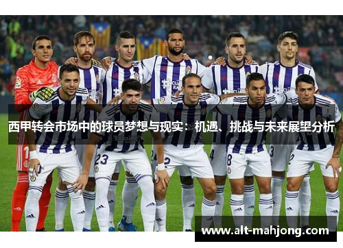 西甲转会市场中的球员梦想与现实：机遇、挑战与未来展望分析