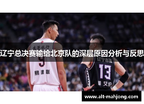 辽宁总决赛输给北京队的深层原因分析与反思 辽宁总决赛输给北京队的深层原因分析与反思