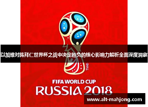 以加维对阵拜仁世界杯之战中决定胜负的核心影响力解析全面深度洞察