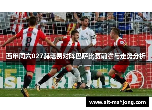 西甲周六027赫塔费对阵巴萨比赛前瞻与走势分析