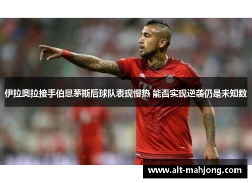 伊拉奥拉接手伯恩茅斯后球队表现慢热 能否实现逆袭仍是未知数